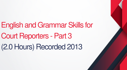 English and Grammar Skills For Court Reporters Parts 3 - 2 hours (.2 CEUs)