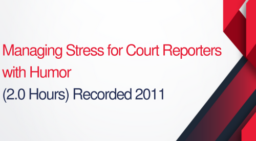 Managing Stress For Court Reporters With Humor - 2 hours (.2 CEUs)