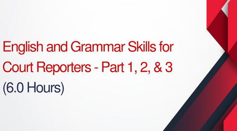 English and Grammar Skills For Court Reporters Parts 1, 2, & 3 - 6 hours (.6 CEUs)