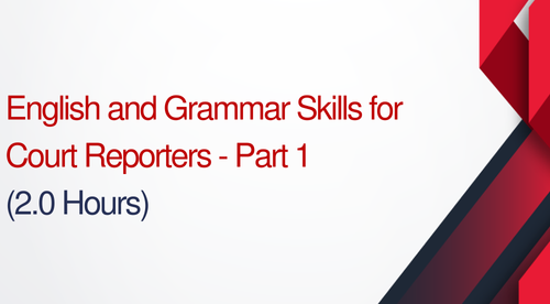 English and Grammar Skills For Court Reporters Part 1 - 2 hours (.2 CEUs)