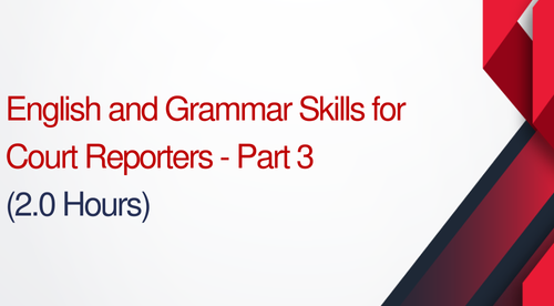 English and Grammar Skills For Court Reporters Parts 3 - 2 hours (.2 CEUs)