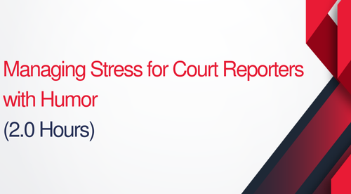 Managing Stress For Court Reporters With Humor - 2 hours (.2 CEUs)