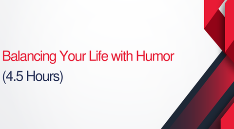 Balance Your Life With Humor - 4.5 hours (.45 CEUs)