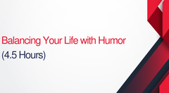 Balance Your Life With Humor - 4.5 hours (.45 CEUs)