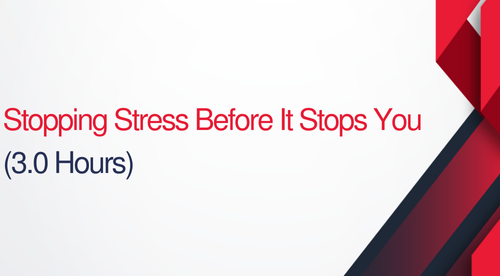 Stopping Stress Before It Stops You - 3 hours (.3 CEUs)