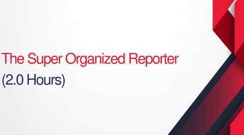 The Super-Organized Reporter - 2 hours (.2 CEUs)